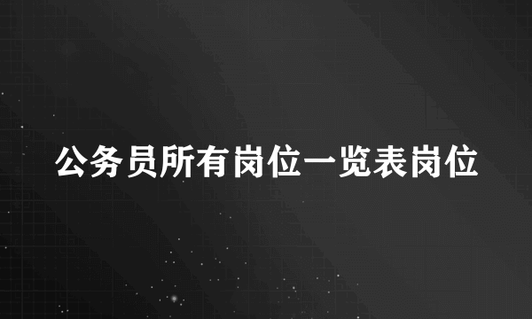 公务员所有岗位一览表岗位