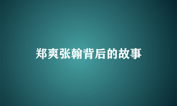 郑爽张翰背后的故事