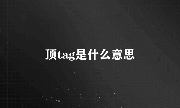 顶tag是什么意思