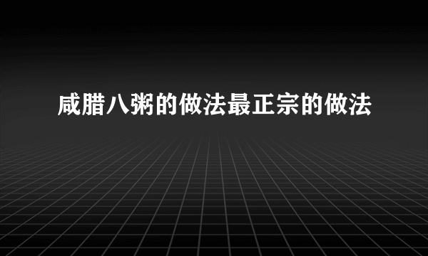 咸腊八粥的做法最正宗的做法