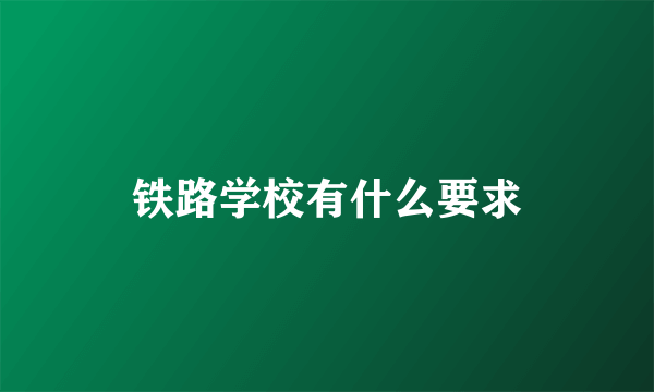 铁路学校有什么要求