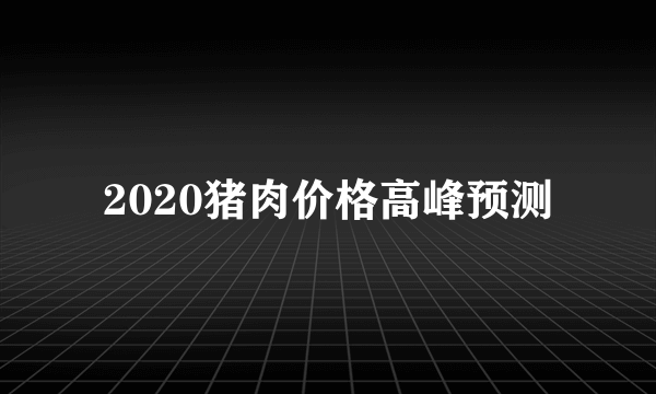 2020猪肉价格高峰预测