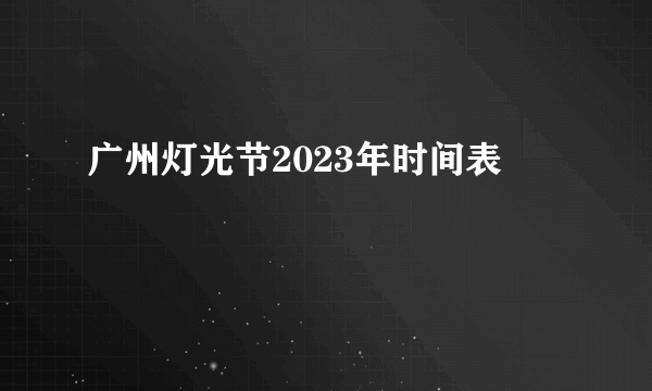 广州灯光节2023年时间表