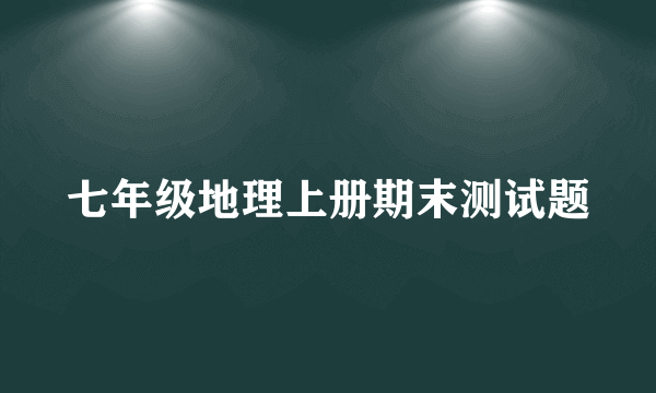 七年级地理上册期末测试题