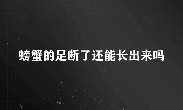 螃蟹的足断了还能长出来吗