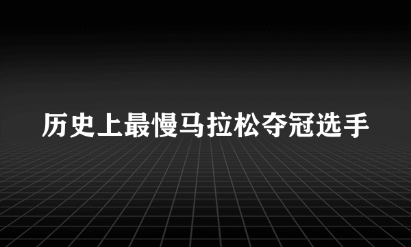 历史上最慢马拉松夺冠选手