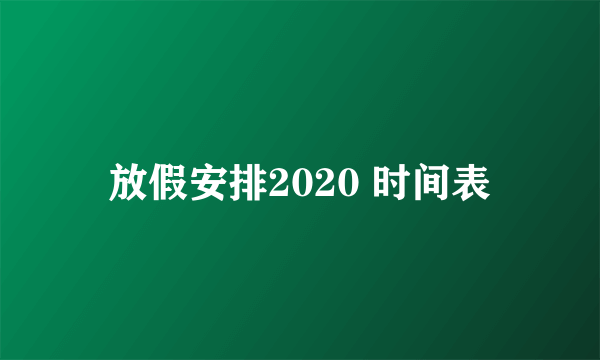 放假安排2020 时间表