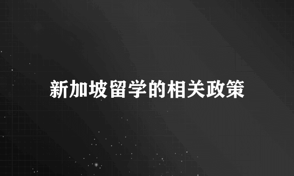 新加坡留学的相关政策