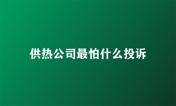 供热公司最怕什么投诉