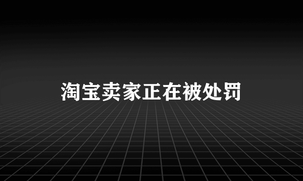 淘宝卖家正在被处罚