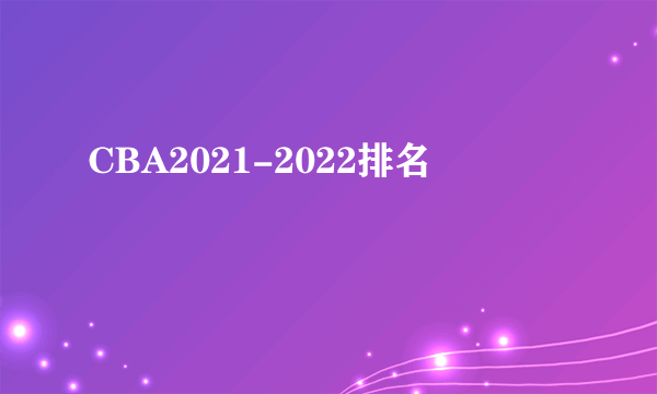 CBA2021-2022排名