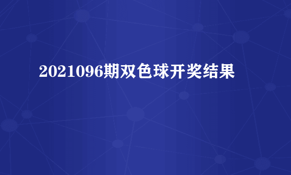 2021096期双色球开奖结果