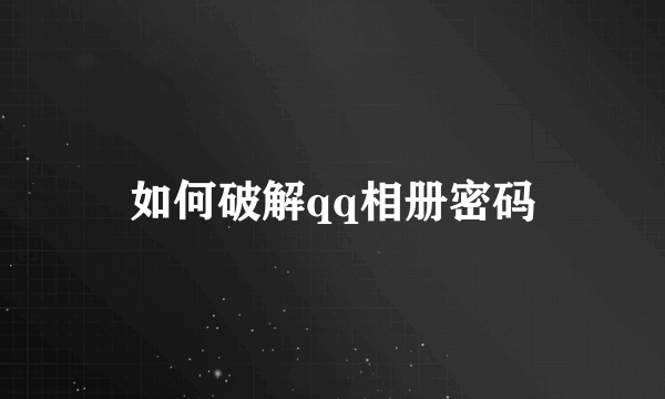 如何破解qq相册密码