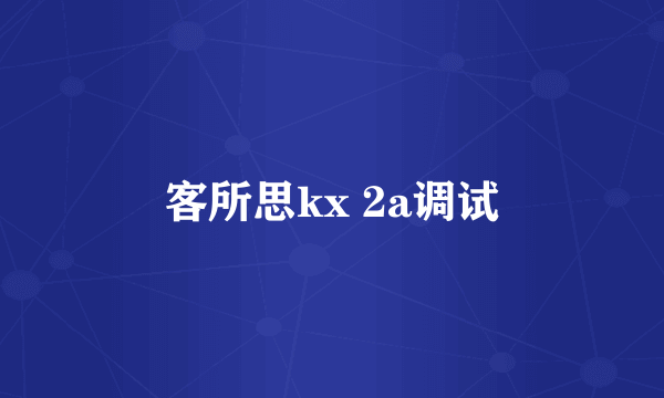 客所思kx 2a调试