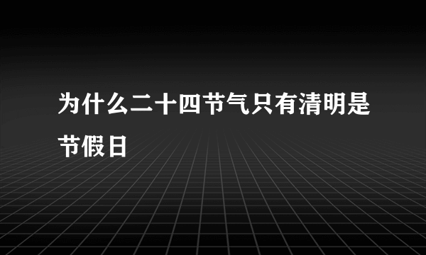 为什么二十四节气只有清明是节假日