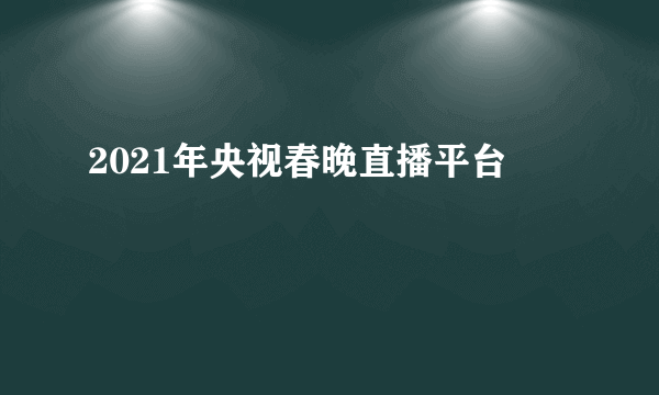 2021年央视春晚直播平台