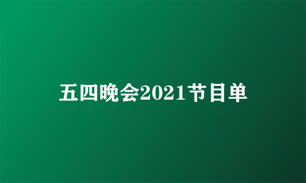 五四晚会2021节目单