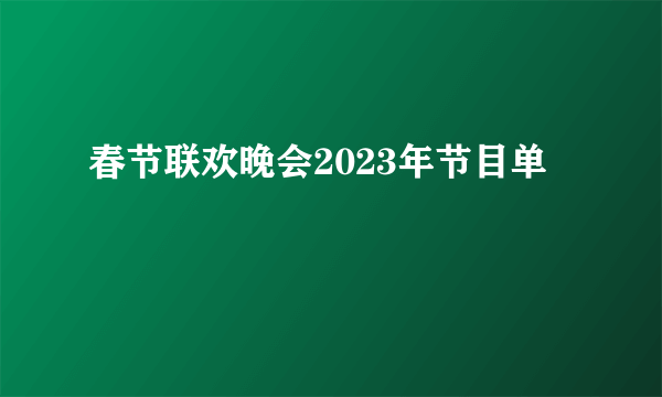 春节联欢晚会2023年节目单