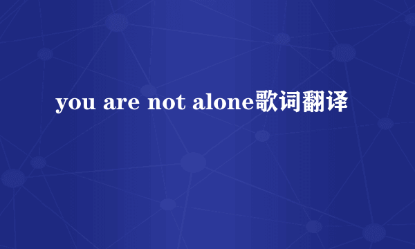 you are not alone歌词翻译