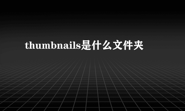 thumbnails是什么文件夹