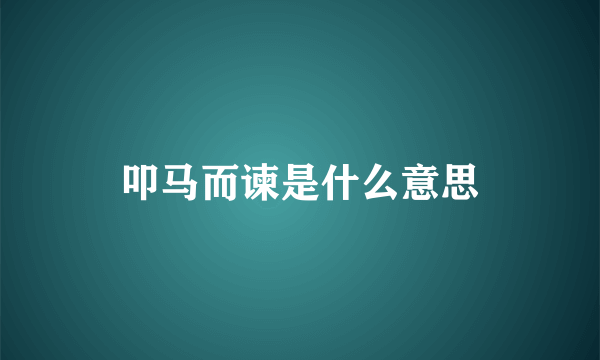 叩马而谏是什么意思