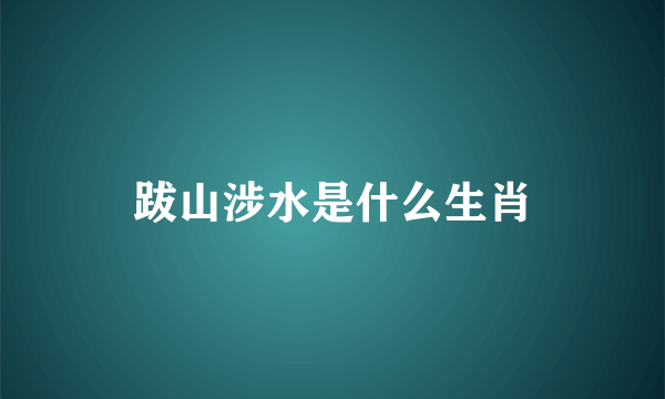 跋山涉水是什么生肖