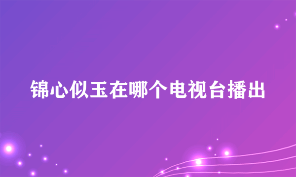 锦心似玉在哪个电视台播出