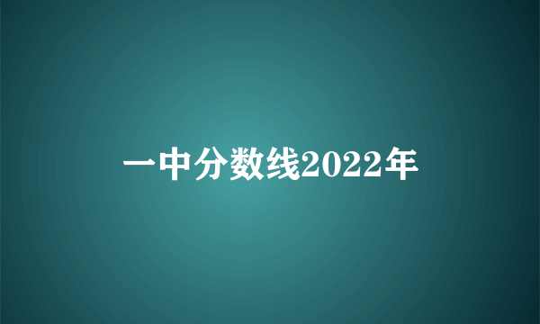 一中分数线2022年