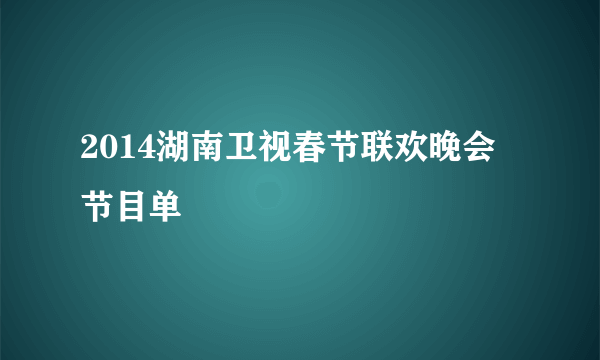 2014湖南卫视春节联欢晚会节目单