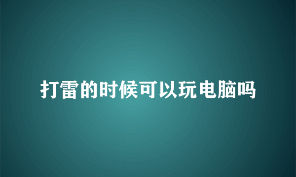 打雷的时候可以玩电脑吗