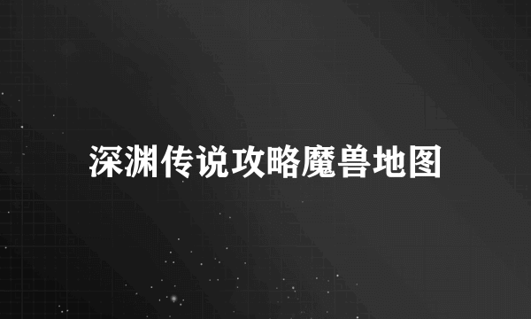 深渊传说攻略魔兽地图