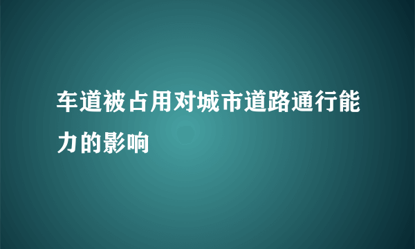 车道被占用对城市道路通行能力的影响