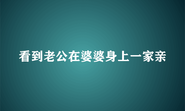 看到老公在婆婆身上一家亲