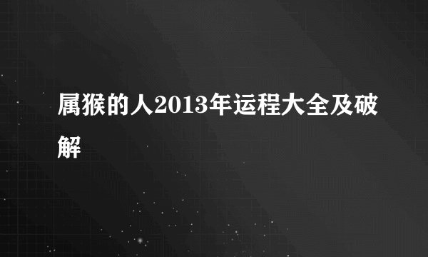 属猴的人2013年运程大全及破解