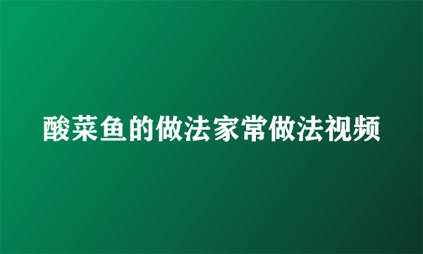 酸菜鱼的做法家常做法视频