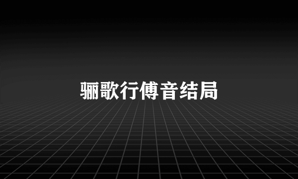 骊歌行傅音结局