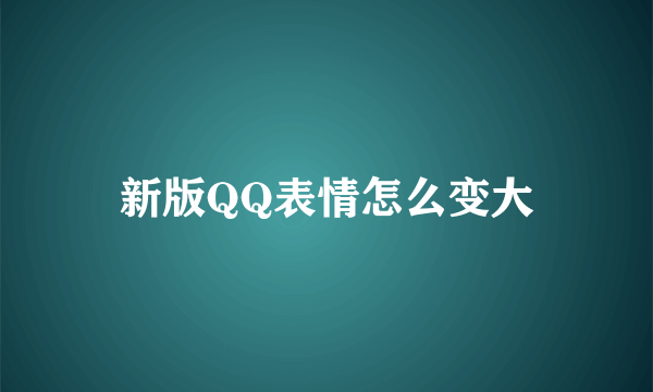 新版QQ表情怎么变大