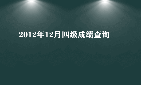 2012年12月四级成绩查询