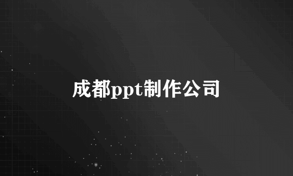 成都ppt制作公司