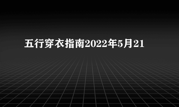 五行穿衣指南2022年5月21