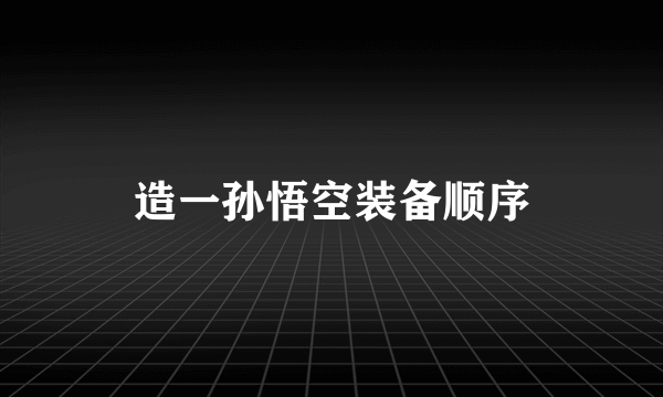 造一孙悟空装备顺序