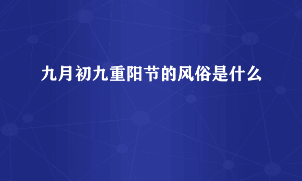 九月初九重阳节的风俗是什么