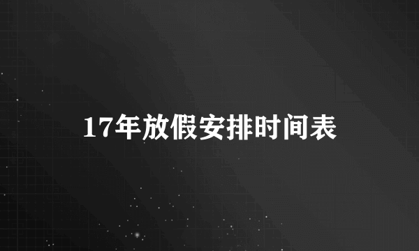 17年放假安排时间表