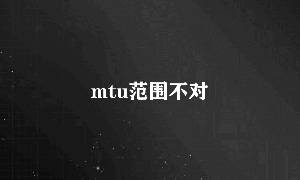 mtu范围不对