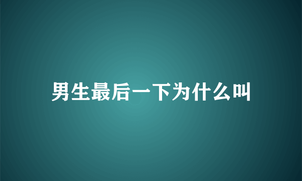 男生最后一下为什么叫