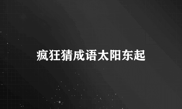 疯狂猜成语太阳东起