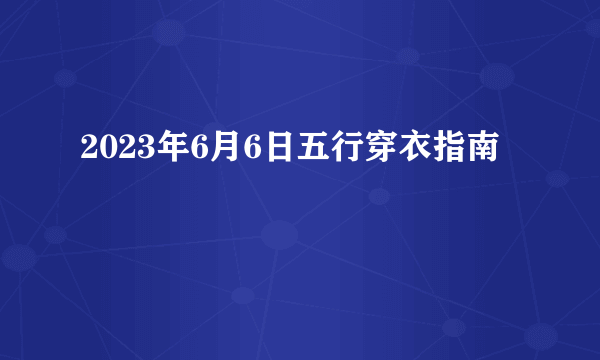 2023年6月6日五行穿衣指南