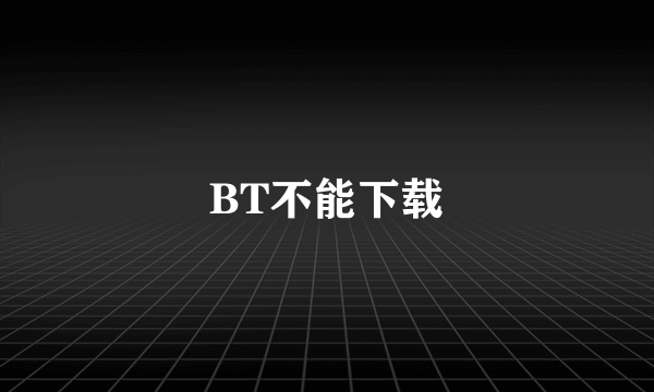 BT不能下载