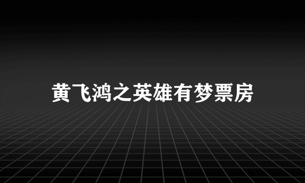 黄飞鸿之英雄有梦票房