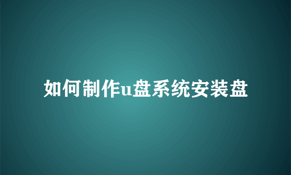 如何制作u盘系统安装盘